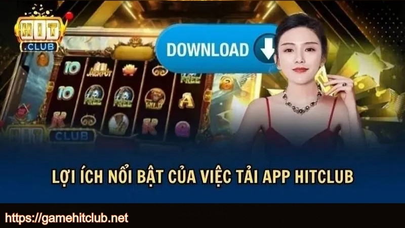Lợi ích khi tải app HITCLUB về thiết bị