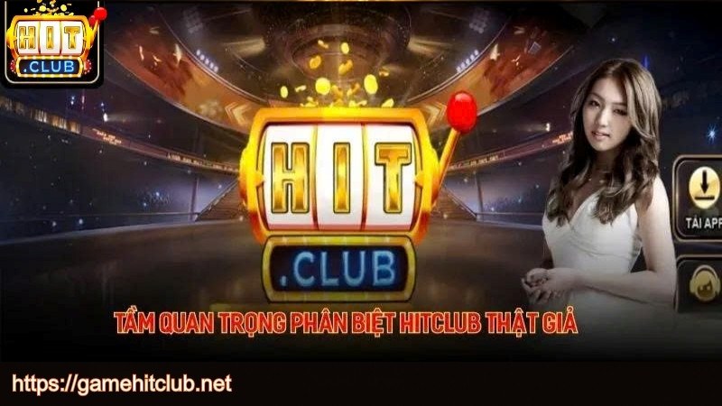 Tầm quan trọng của phân biệt HITCLUB thật và giả mạo